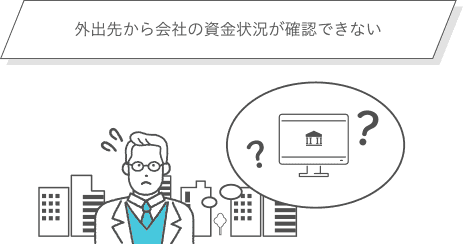 外出先から会社の資金状況が確認できない