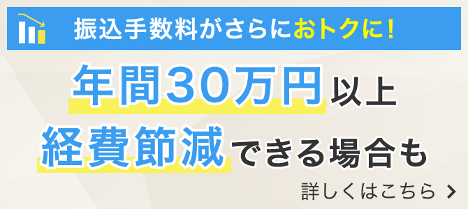 振込手数料がさらにおトクに！年間30万円以上経費節減できる場合も 詳しくはこちら