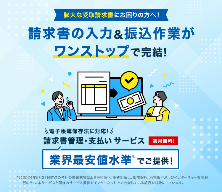 膨大な受取請求書にお困りの方へ！請求書の入力＆振込作業がワンストップで完結！電子帳簿保存法に対応！請求書管理・支払いサービス業界最安値水準※でご提供！