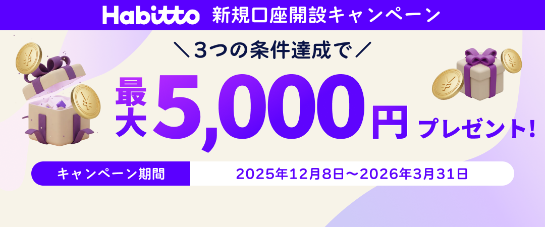 Habitto新規口座開設キャンペーン 3つの条件達成で最大5,000円プレゼント！キャンペーン期間 2025年12月8日～2026年3月31日