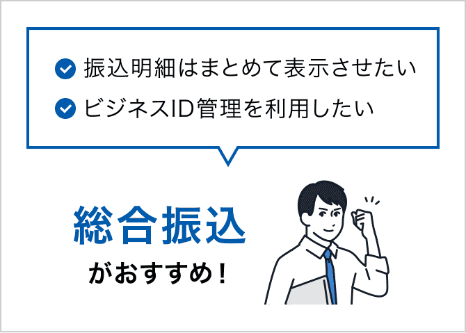✓振込明細はまとめて表示させたい ✓ビジネスID管理を利用したい 総合振込がおすすめ!