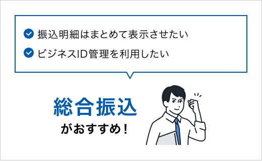 ✓振込明細はまとめて表示させたい ✓ビジネスID管理を利用したい 総合振込がおすすめ!