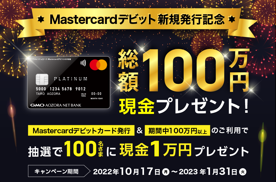 Mastercardデビット新規発行記念 総額100万円現金プレゼント！Mastercardデビットカード発行＆期間中100万円以上ご利用で抽選で100名さまに現金1万円プレゼント キャンペーン期間2022年10月17日（月）～2023年1月31日（火）