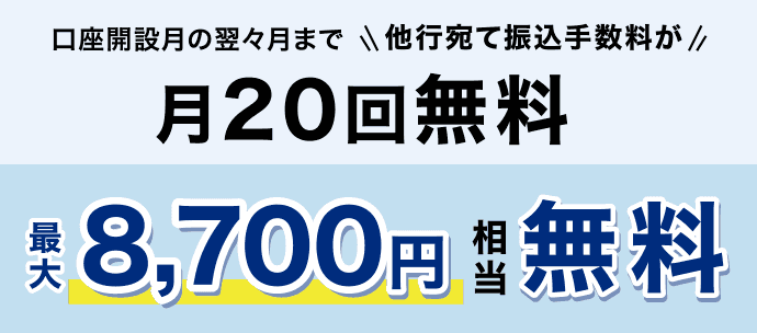 口座開設月の翌々月まで他行宛て振込手数料が月20回無料 最大8,700円相当無料