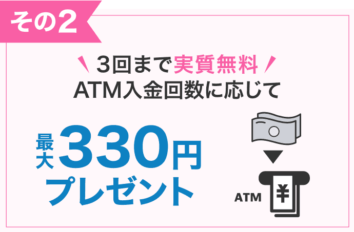 その2 3回まで実質無料 ATM入金回数に応じて最大330円プレゼント