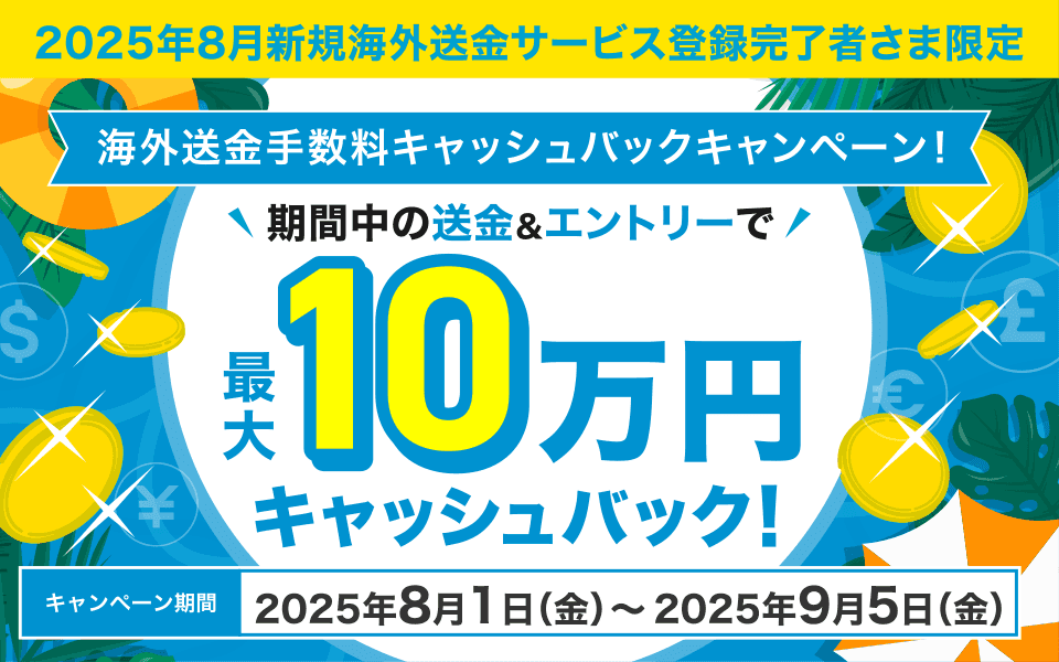 2025年8月新規海外送金サービス登録完了者さま限定 海外送金手数料キャッシュバックキャンペーン!期間中の送金&エントリーで最大10万円キャッシュバック!キャンペーン期間2025年8月1日(金)~ 2025年9月5日(金)