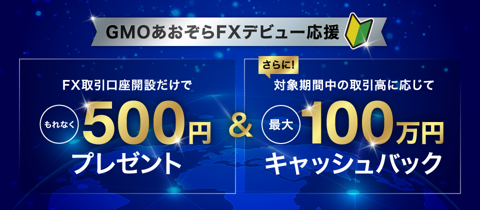 GMOあおぞらFXデビュー応援 FX取引口座開設だけでもれなく500円プレゼント & さらに！対象期間中に取引高に応じて最大100万円キャッシュバック