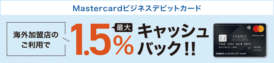 Mastercardビジネスデビットカード 海外加盟店のご利用で最大1.5％キャッシュバック！！