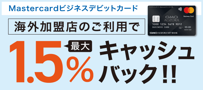 Mastercardビジネスデビットカード 海外加盟店のご利用で最大1.5％キャッシュバック！！