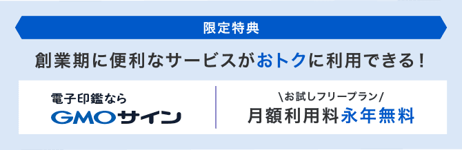 【限定特典】創業期に便利なサービスがおトクに利用できる!電子印鑑ならGMOサイン:お試しフリープラン 月額利用料永年無料