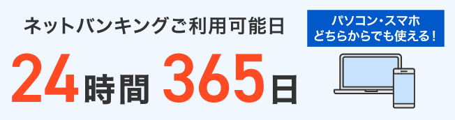 ネットバンキングご利用可能日24時間365日 パソコン・スマホどちらからでも使える!
