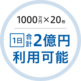 1,000万円×20枚 1日合計2億円利用可能
